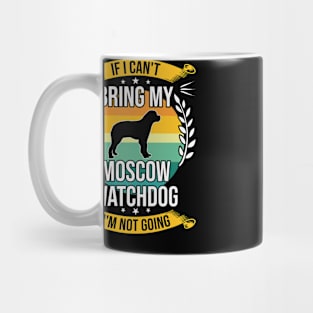 If I Can't Bring My Moscow Watchdog Funny Dog Lover Gift Mug